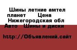 Шины летние амтел планетR13 › Цена ­ 900 - Нижегородская обл. Авто » Шины и диски   